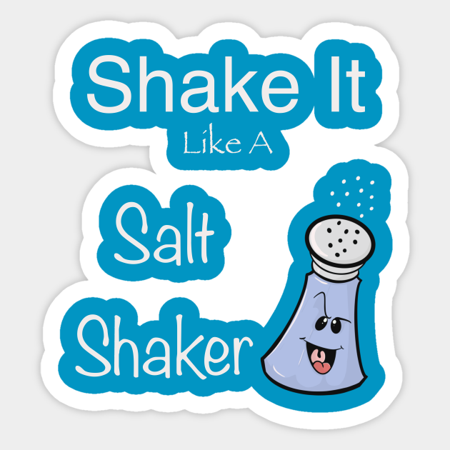Shake it like a salt shaker Shake Sticker TeePublic